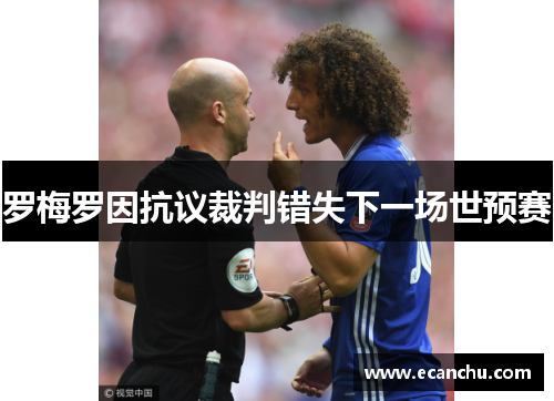 罗梅罗因抗议裁判错失下一场世预赛