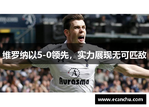 维罗纳以5-0领先,实力展现无可匹敌 维罗纳以5-0领先,实力展现无可匹敌